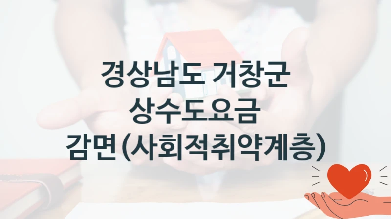 “상수도요금 감면(사회적취약계층)” 지원 한도와 신청 기준 – 경상남도 거창군 복지정책 요건 및 혜택