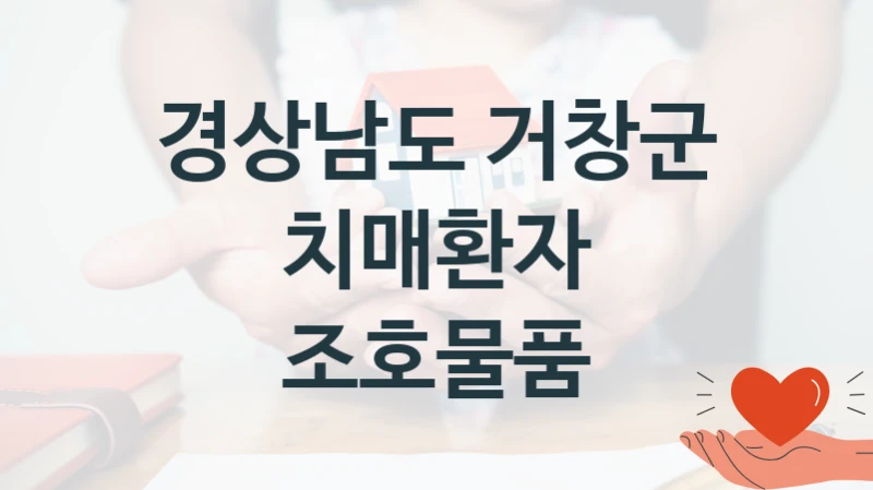 경상남도 거창군 “치매환자 조호물품” 복지 지원 정책 – 지원 대상 및 신청 방법