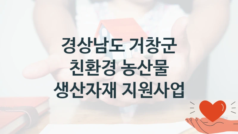 “친환경 농산물 생산자재 지원사업” 경상남도 거창군 복지지원 혜택 – 신청 방법과 구비 서류