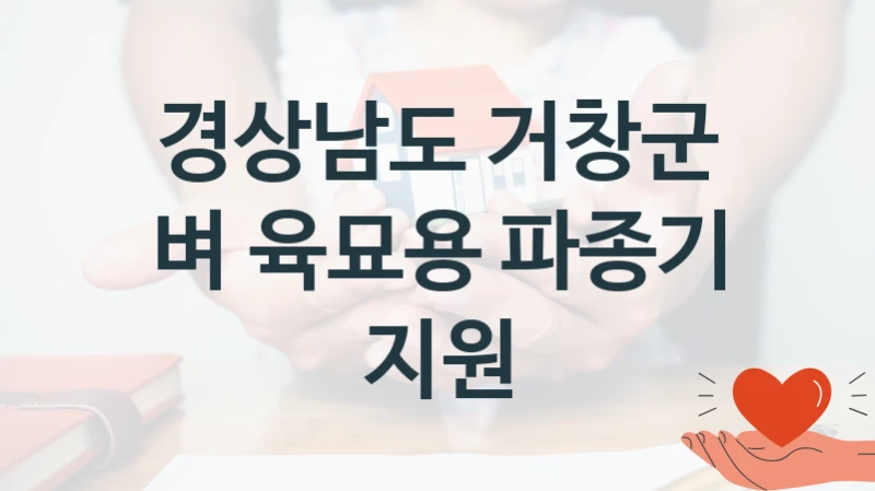 벼 육묘용 파종기 지원 신청 가이드 – 경상남도 거창군 복지 지원 혜택 정리